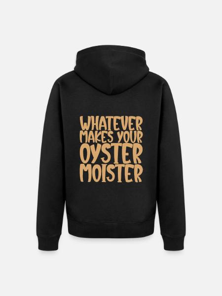Whatever Makes Your Oyster Moister - Unisex Premium Organic Zip Hoodie - black