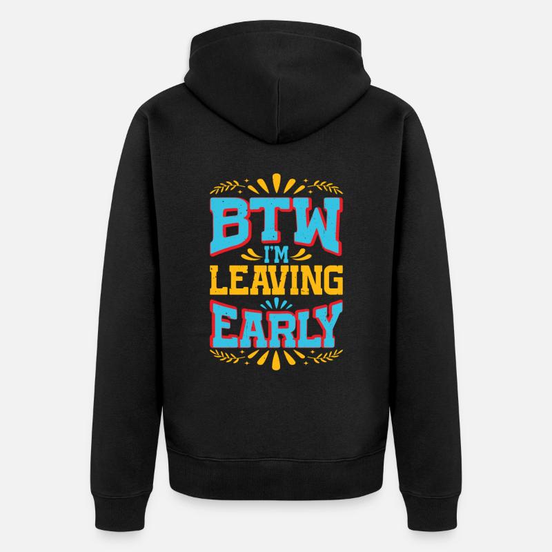 Btw I'm Leaving Early 7 - Unisex Premium Bio Zip Hoodie - Schwarz