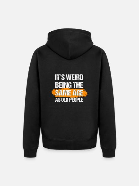it's weird being the same age as old people - Unisex Premium Bio Zip Hoodie - Schwarz