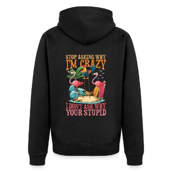 Stop Asking Why I'm Crazy I Don't Ask Why Your - Unisex Premium Bio Zip Hoodie - Schwarz - Hinten - Nico (187cm)