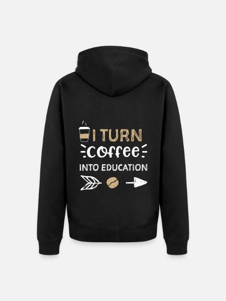 I Turn Coffee Into Education - Unisex Premium Organic Zip Hoodie - black