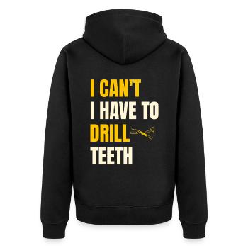 I Can't I Have To Drill Teeth Dentistry Dental Den - Unisex Premium Organic Zip Hoodie - black - Back - Nico (187cm)