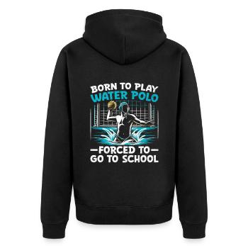 Born To Play Water Polo Forced To Go To School Aqu - Unisex Premium Organic Zip Hoodie - black - Back - Nico (187cm)