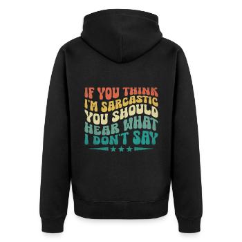 If You Think I'm Sarcastic You Should Hear What I - Unisex Premium Organic Zip Hoodie - black - Back - Nico (187cm)