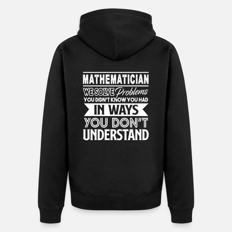 Mathematician Mathematician Solves Problems - Unisex Premium Organic Zip Hoodie - black