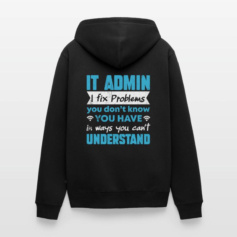 I Fix Problems You Can't Understand IT Admin Unisex Premium Organic Zip Hoodie