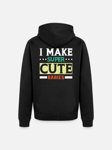 I MAKE SUPER CUTE BABIES - Unisex Premium Organic Zip Hoodie - black