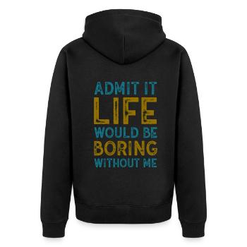 Admit It Life Would Be Boring Without Me Sarcastic - Unisex Premium Bio Zip Hoodie - Schwarz - Hinten - Nico (187cm)