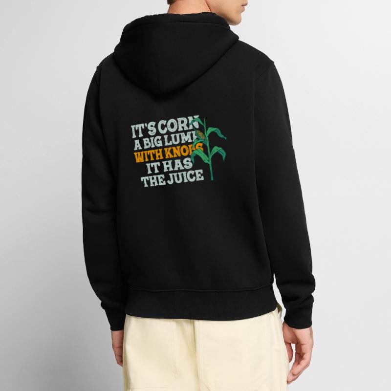 It’s Corn A Big Lump With Knobs It Has The Juice Unisex Premium Bio Zip Hoodie