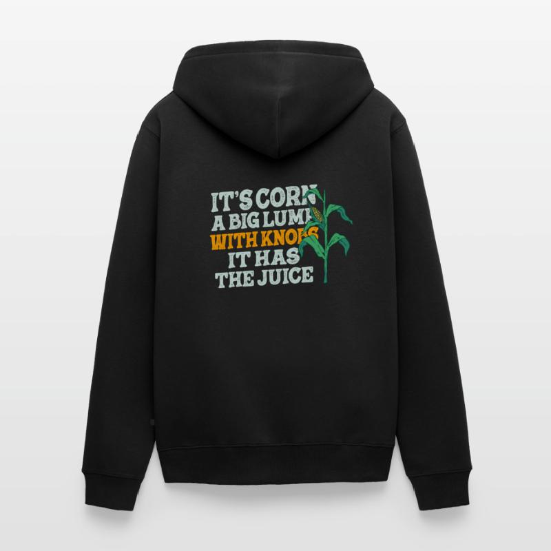 It’s Corn A Big Lump With Knobs It Has The Juice Unisex Premium Bio Zip Hoodie