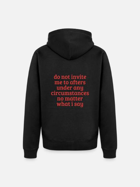 Do Not Invite Me To Afters Under Any Circumstances - Veste à capuche bio Premium Unisexe - noir