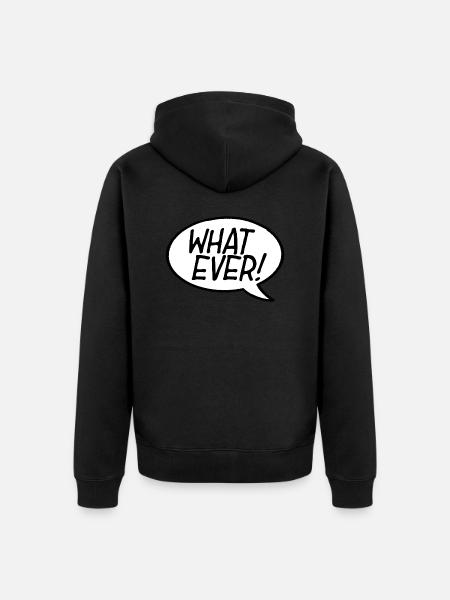 What Ever! Speech Bubble - Unisex Premium Organic Zip Hoodie - black