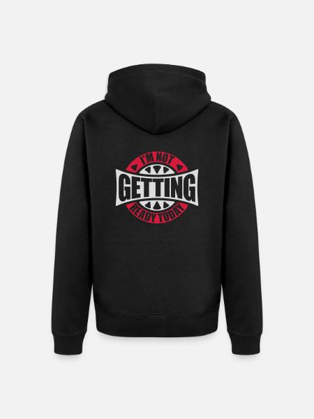 not getting ready today - Unisex Premium Organic Zip Hoodie - black