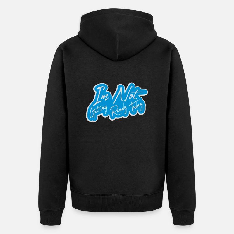 not getting ready today - Unisex Premium Organic Zip Hoodie - black
