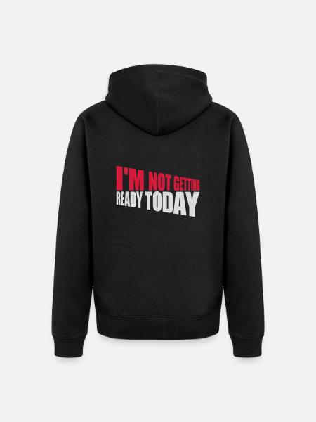 not getting ready today - Unisex Premium Bio Zip Hoodie - Schwarz
