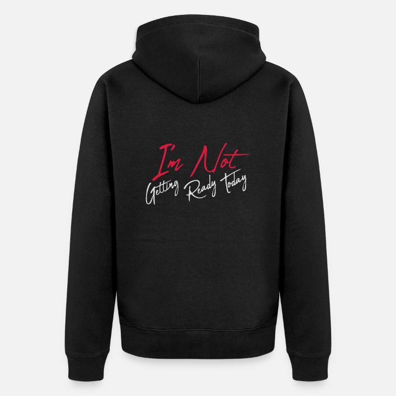 not getting ready today - Unisex Premium Organic Zip Hoodie - black