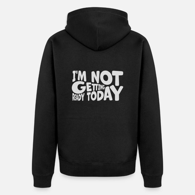 not getting ready today - Unisex Premium Bio Zip Hoodie - Schwarz
