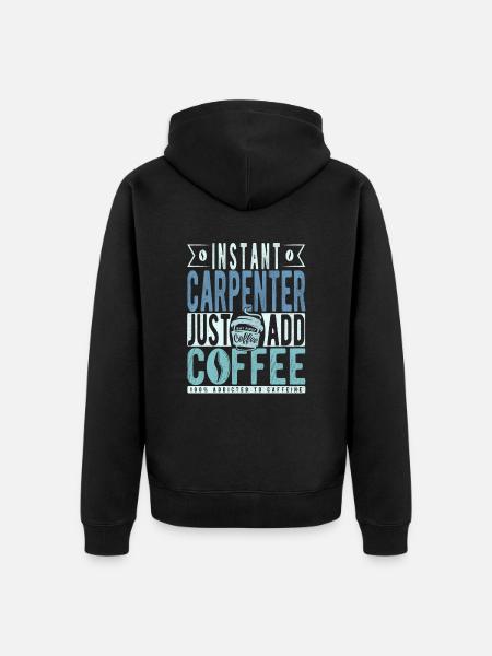 Instant Carpenter Just Add Coffee - Unisex Premium Organic Zip Hoodie - black