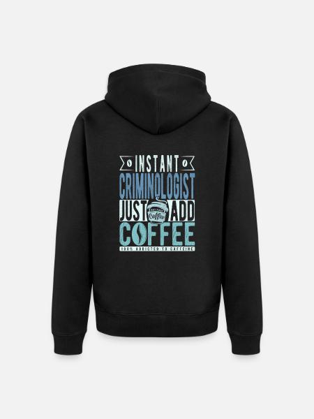 Instant Criminologist Just Add Coffee - Unisex Premium Organic Zip Hoodie - black