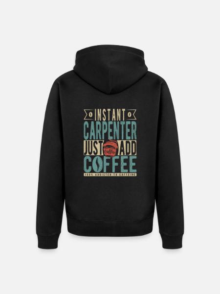 Instant Carpenter Just Add Coffee - Unisex Premium Organic Zip Hoodie - black