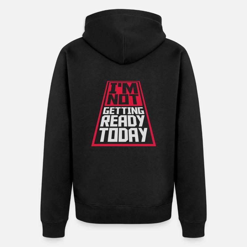not getting ready today - Unisex Premium Organic Zip Hoodie - black