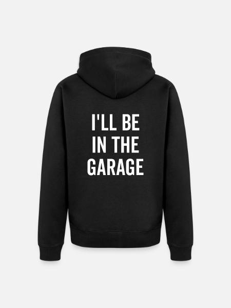 I'll Be In The Garage - Unisex Premium Organic Zip Hoodie - black