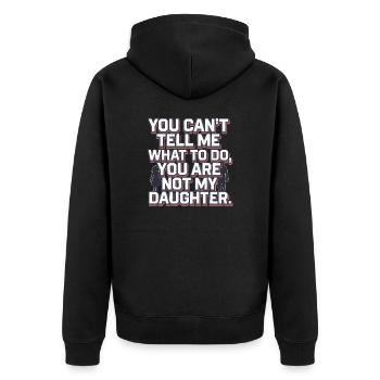 You cant't tell me what to do you are not my daugh - Unisex Premium Organic Zip Hoodie - black - Back - Nico (187cm)