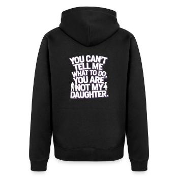 You cant't tell me what to do you not my daughter - Unisex Premium Organic Zip Hoodie - black - Back - Nico (187cm)