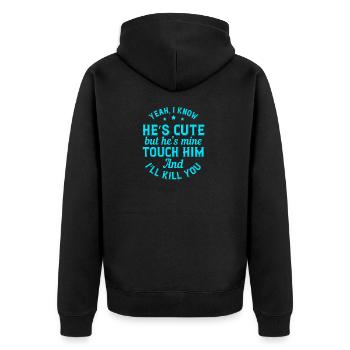 Yeah, I know he’s cute but he’s mine. Touch him - Unisex Premium Organic Zip Hoodie - black - Back - Nico (187cm)