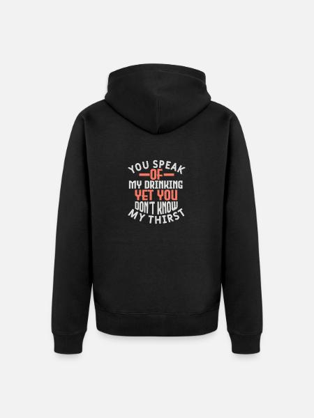 YOU SPEAK OF MY DRINKING YET YOU DO NOT KNOW MY - Unisex Premium Organic Zip Hoodie - black