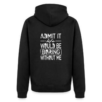 admit it life would be boring without me - Unisex Premium Organic Zip Hoodie - black - Back - Nico (187cm)