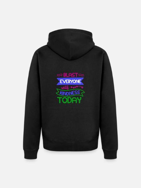 BLAST EVERYONE WITH KINDNESS TODAY - Unisex Premium Organic Zip Hoodie - black