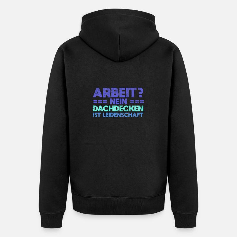 Arbeit? Nein, Dachdecken Ist Leidenschaft - Unisex Premium Bio Zip Hoodie - Schwarz