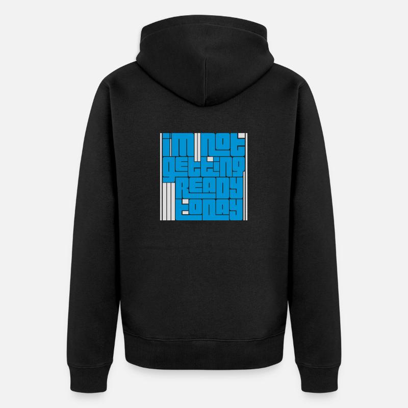 not getting ready today - Unisex Premium Bio Zip Hoodie - Schwarz