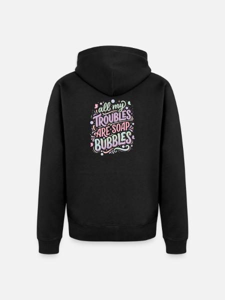 All My Troubles Are Soap Bubbles - Unisex Premium Organic Zip Hoodie - black