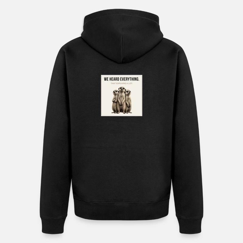 We Heard Everything Funny Meerkat - Unisex Premium Bio Zip Hoodie - Schwarz