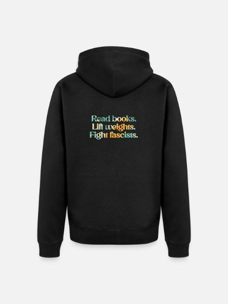 Read books. Lift weights. Fight fascists. - Unisex Premium Organic Zip Hoodie - black