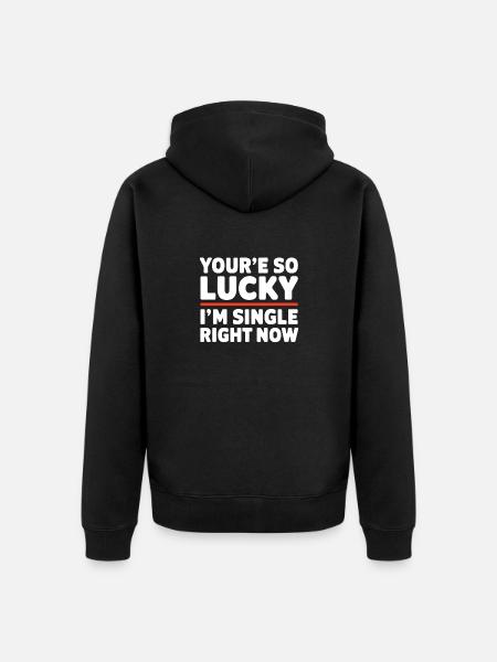 You're so lucky im single right now Funny joke bac - Unisex Premium Organic Zip Hoodie - black