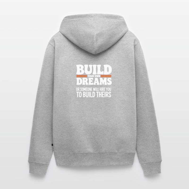 Bauen Sie Ihre eigenen Träume oder jemand wird Sie einstellen Unisex Premium Bio Zip Hoodie