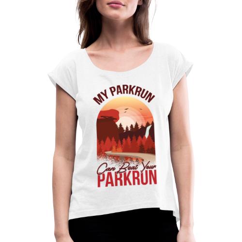 My Parkrun can beat your Parkrun - Women's T-Shirt with rolled up sleeves