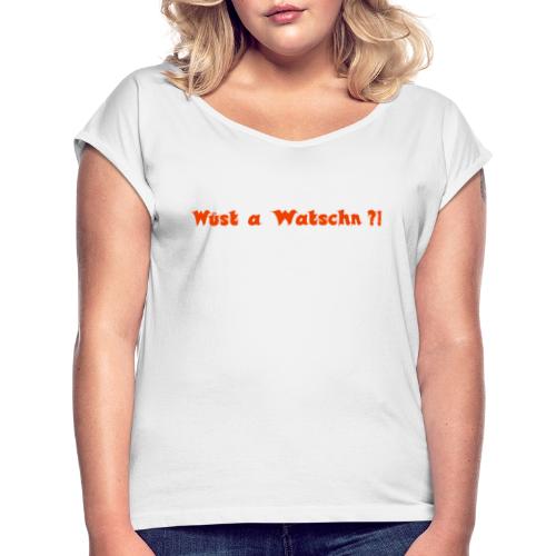 Wüst a Watschn?! - Frauen T-Shirt mit gerollten Ärmeln