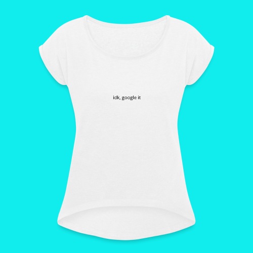 idk, google it. - Women's T-Shirt with rolled up sleeves