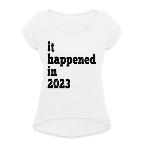 Es geschah 2023 - Jubiläum, Ereignis, Geburt - Frauen T-Shirt mit gerollten Ärmeln