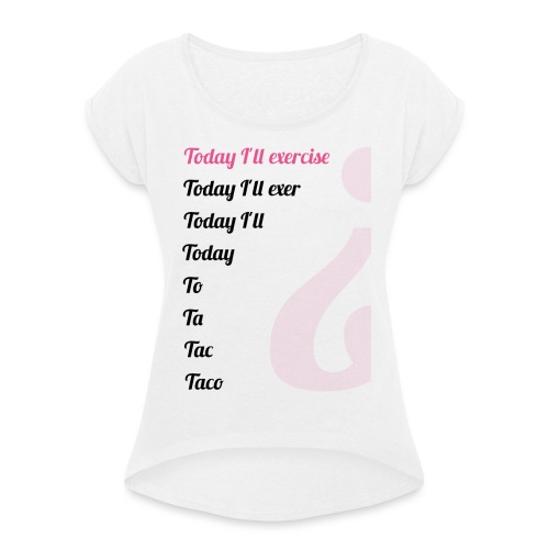 '' TODAY I'LL EXERCISE ... '' - Women's T-Shirt with rolled up sleeves