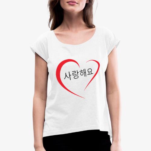 Saranghaeyo (je t'aime en coréen) - T-shirt à manches retroussées Femme
