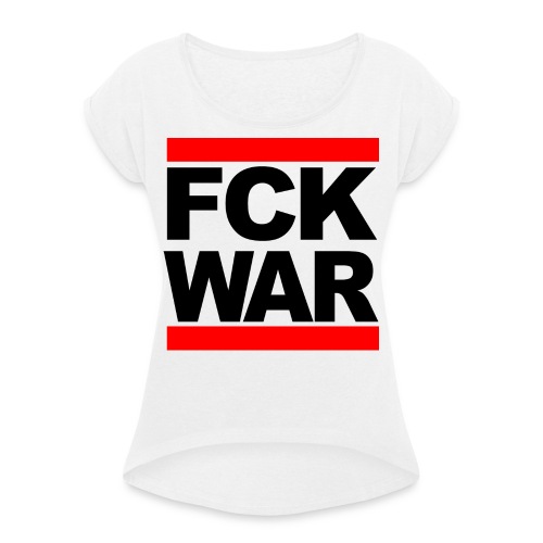 Fuck War! - Vrouwen T-shirt met opgerolde mouwen