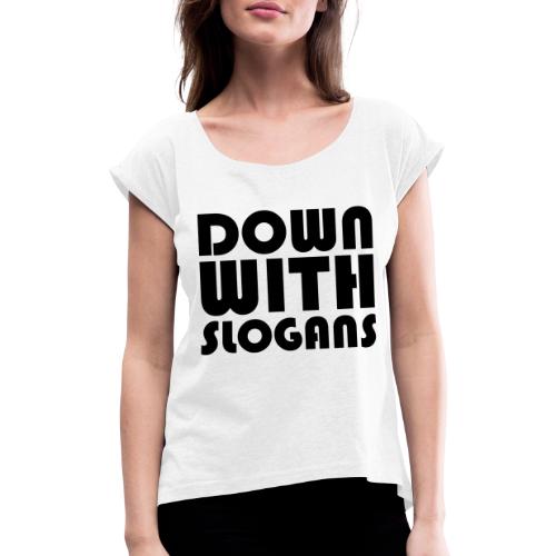 Down With Slogans - Women's T-Shirt with rolled up sleeves