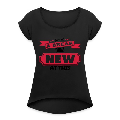 Give Me A Break - Women's T-Shirt with rolled up sleeves