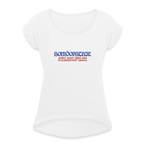 Homöopathe wirkt - Frauen T-Shirt mit gerollten Ärmeln