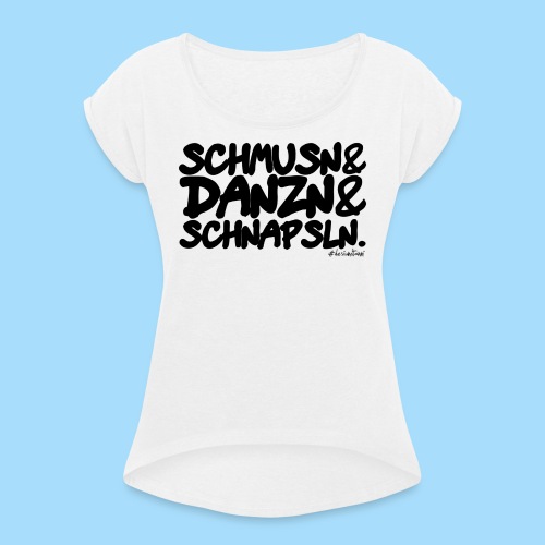 Schmusn & Danzn & Schnapsln. - Frauen T-Shirt mit gerollten Ärmeln